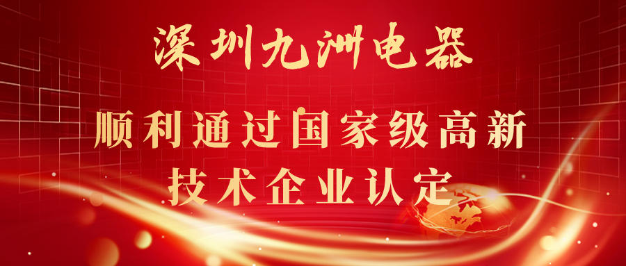 深圳九洲電器順利通過國家級高新技術企業(yè)認定！ 
